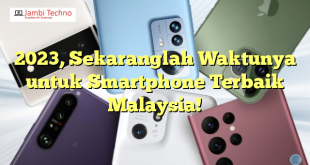 2023, Sekaranglah Waktunya untuk Smartphone Terbaik Malaysia!