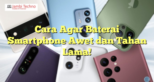 Cara Agar Baterai Smartphone Awet dan Tahan Lama!
