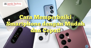 Cara Memperbaiki Smartphone dengan Mudah dan Cepat!