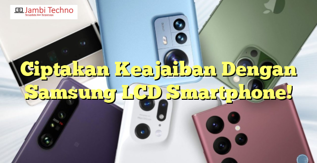 Ciptakan Keajaiban Dengan Samsung LCD Smartphone!