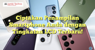 Ciptakan Penampilan Smartphone Anda dengan Tingkatan LCD Terbaru!