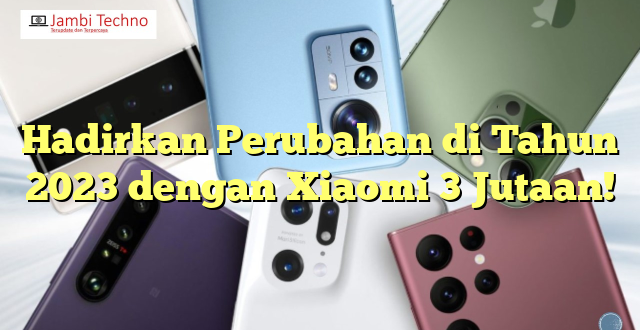 Hadirkan Perubahan di Tahun 2023 dengan Xiaomi 3 Jutaan!