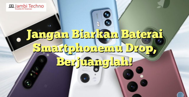 Jangan Biarkan Baterai Smartphonemu Drop, Berjuanglah!