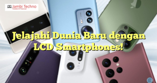 Jelajahi Dunia Baru dengan LCD Smartphones!