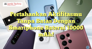 Pertahankan Aktifitasmu Tanpa Batas Dengan Smartphone Baterai 10000 mAh!