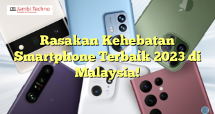 Rasakan Kehebatan Smartphone Terbaik 2023 di Malaysia!