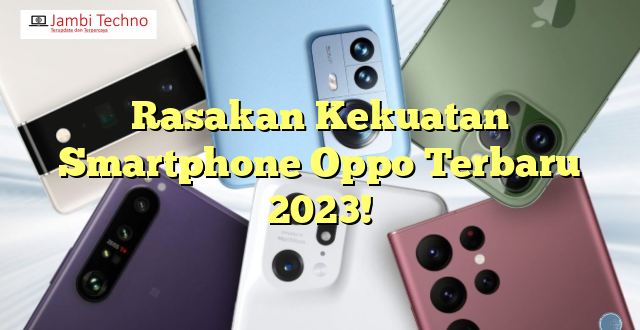 Rasakan Kekuatan Smartphone Oppo Terbaru 2023!