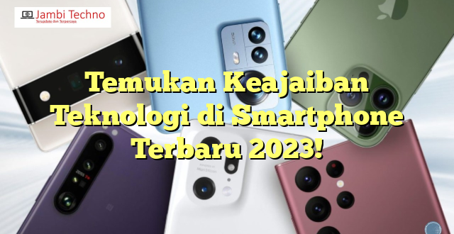 Temukan Keajaiban Teknologi di Smartphone Terbaru 2023!