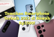 Temukan Smartphone Terbaik 2023 di Bawah Rp1500!