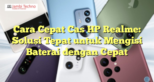 Cara Cepat Cas HP Realme: Solusi Tepat untuk Mengisi Baterai dengan Cepat
