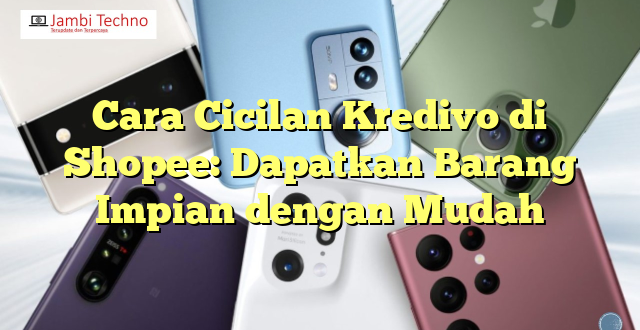 Cara Cicilan Kredivo di Shopee: Dapatkan Barang Impian dengan Mudah