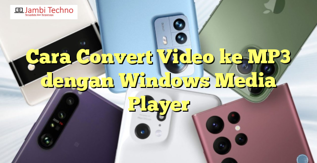 Cara Convert Video ke MP3 dengan Windows Media Player