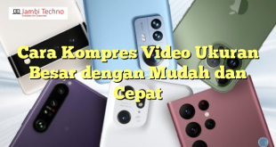 Cara Kompres Video Ukuran Besar dengan Mudah dan Cepat