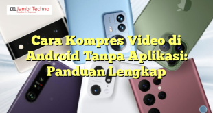Cara Kompres Video di Android Tanpa Aplikasi: Panduan Lengkap