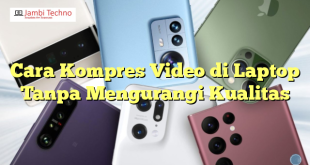 Cara Kompres Video di Laptop Tanpa Mengurangi Kualitas