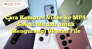 Cara Kompres Video ke MP4: Solusi Mudah untuk Mengurangi Ukuran File