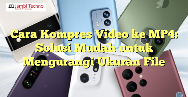 Cara Kompres Video ke MP4: Solusi Mudah untuk Mengurangi Ukuran File