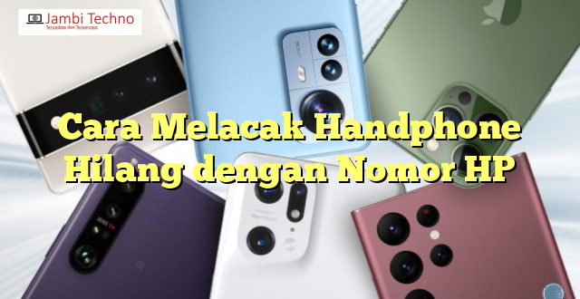 Cara Melacak Handphone Hilang dengan Nomor HP