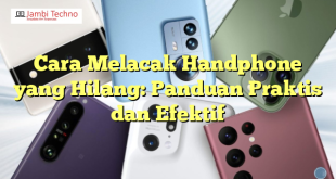 Cara Melacak Handphone yang Hilang: Panduan Praktis dan Efektif