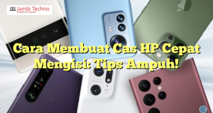 Cara Membuat Cas HP Cepat Mengisi: Tips Ampuh!