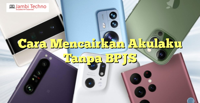 Cara Mencairkan Akulaku Tanpa BPJS