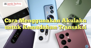 Cara Menggunakan Akulaku untuk Kemudahan Transaksi