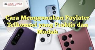 Cara Menggunakan Paylater Telkomsel yang Praktis dan Mudah