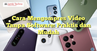 Cara Mengompres Video Tanpa Software: Praktis dan Mudah