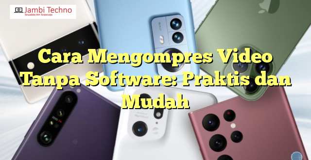 Cara Mengompres Video Tanpa Software: Praktis dan Mudah