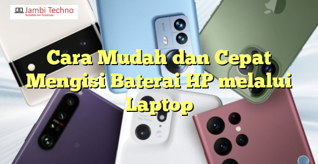 Cara Mudah dan Cepat Mengisi Baterai HP melalui Laptop