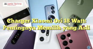 Charger Xiaomi Ori 18 Watt: Pentingnya Memilih yang Asli