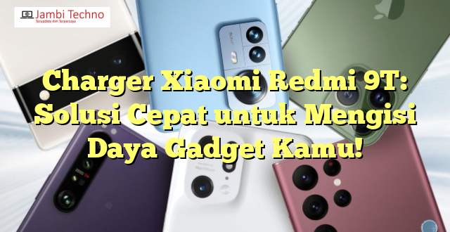 Charger Xiaomi Redmi 9T: Solusi Cepat untuk Mengisi Daya Gadget Kamu!