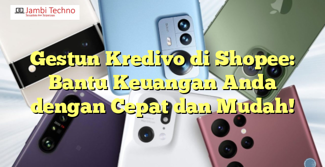 Gestun Kredivo di Shopee: Bantu Keuangan Anda dengan Cepat dan Mudah!