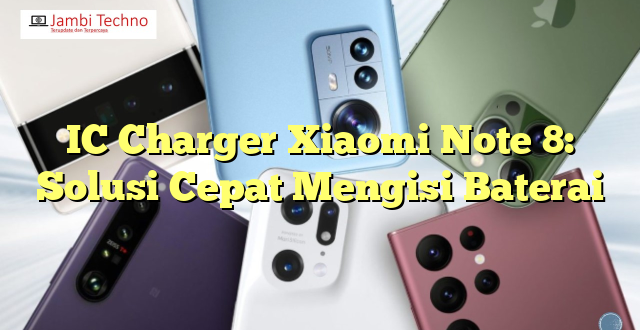 IC Charger Xiaomi Note 8: Solusi Cepat Mengisi Baterai