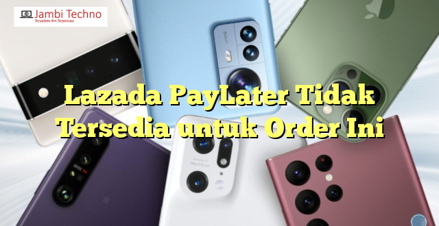 Lazada PayLater Tidak Tersedia untuk Order Ini