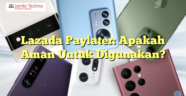 Lazada Paylater: Apakah Aman Untuk Digunakan?