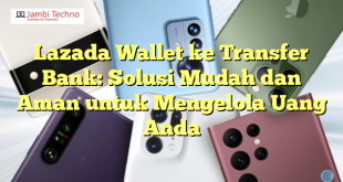 Lazada Wallet ke Transfer Bank: Solusi Mudah dan Aman untuk Mengelola Uang Anda
