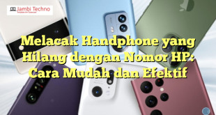 Melacak Handphone yang Hilang dengan Nomor HP: Cara Mudah dan Efektif