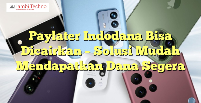 Paylater Indodana Bisa Dicairkan – Solusi Mudah Mendapatkan Dana Segera