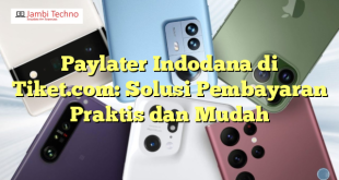 Paylater Indodana di Tiket.com: Solusi Pembayaran Praktis dan Mudah