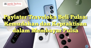 Paylater Traveloka Beli Pulsa: Kemudahan dan Kepraktisan dalam Membayar Pulsa