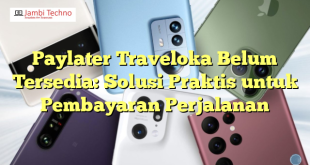 Paylater Traveloka Belum Tersedia: Solusi Praktis untuk Pembayaran Perjalanan