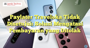 Paylater Traveloka Tidak Disetujui: Solusi Mengatasi Pembayaran yang Ditolak