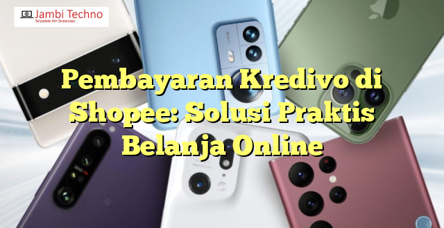 Pembayaran Kredivo di Shopee: Solusi Praktis Belanja Online