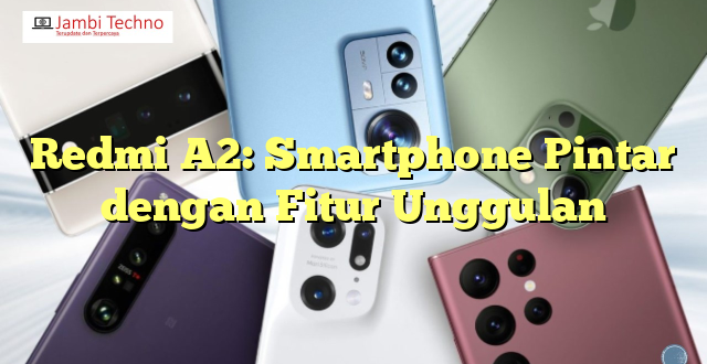 Redmi A2: Smartphone Pintar dengan Fitur Unggulan