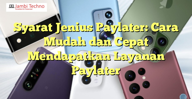 Syarat Jenius Paylater: Cara Mudah dan Cepat Mendapatkan Layanan Paylater
