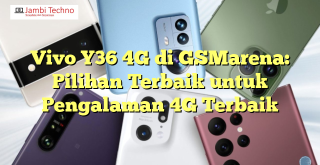 Vivo Y36 4G di GSMarena: Pilihan Terbaik untuk Pengalaman 4G Terbaik