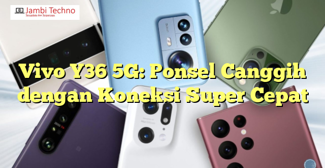 Vivo Y36 5G: Ponsel Canggih dengan Koneksi Super Cepat