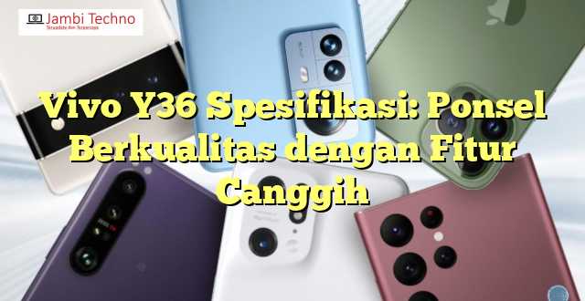 Vivo Y36 Spesifikasi: Ponsel Berkualitas dengan Fitur Canggih