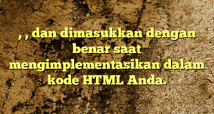, , dan  dimasukkan dengan benar saat mengimplementasikan dalam kode HTML Anda.